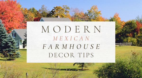 Decor Tips: Create a Modern Mexican Farmhouse Escape